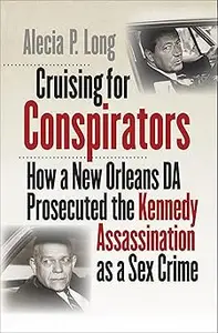Cruising for Conspirators: How a New Orleans DA Prosecuted the Kennedy Assassination as a Sex Crime