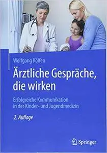 Ärztliche Gespräche, die wirken: Erfolgreiche Kommunikation in der Kinder- und Jugendmedizin, Auflage: 2