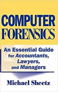 Computer Forensics: An Essential Guide for Accountants, Lawyers, and Managers