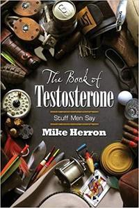 The Book of Testosterone: Stuff Men Sa