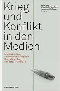 Krieg und Konflikt in den Medien: Multidisziplinäre Perspektiven auf mediale Kriegsdarstellungen und deren Wirkungen