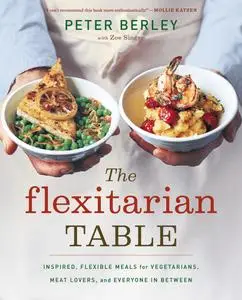 The Flexitarian Table: Inspired, Flexible Meals for Vegetarians, Meat Lovers, and Everyone in Between (repost)