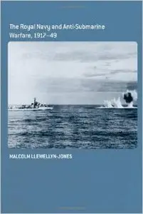 The Royal Navy and Anti-Submarine Warfare, 1917-49 by Malcolm Llewellyn-Jones