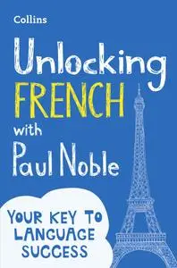 Unlocking French with Paul Noble: Your key to language success with the bestselling language coach