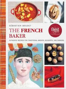 The French Baker Authentic Recipes for Traditional Breads, Desserts, and Dinners