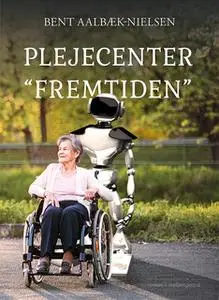 «Plejecenter “Fremtiden”» by Bent Aalbæk-Nielsen