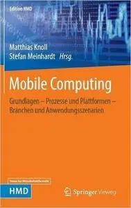 Mobile Computing: Grundlagen - Prozesse und Plattformen - Branchen und Anwendungsszenarien (repost)