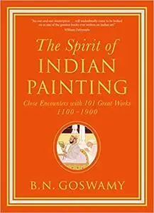 The Spirit of Indian Painting: Close Encounters with 100 Great Works 1100-1900