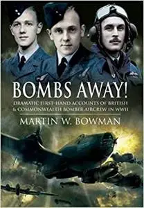 Bombs Away!: Dramatic First-hand Accounts of British and Commonwealth Bomber Aircrew in WWII