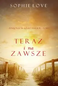 «Teraz i Na Zawsze (Pensjonat w Sunset Harbor—Tom 1)» by Sophie Love