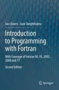 Introduction to Programming with Fortran: With Coverage of Fortran 90, 95, 2003, 2008 and 77, 2nd edition