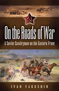 On the Roads of War: A Soviet Cavalryman on the Eastern Front (Repost)