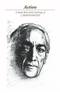 «Action: A Study Book on the Teaching of J. Krishnamurti» by J. Krishnamurti