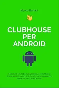 CLUBHOUSE per Android: Consigli e strategie per imparare ad utilizzare