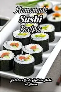 Homemade Sushi Recipes: Delicious Sushi Rolls to Make at Home: How to Make Sushi at Home