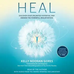 «Heal: Discover Your Unlimited Potential and Awaken the Powerful Healer Within» by Kelly Noonan Gores