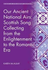 Our Ancient National Airs: Scottish Song Collecting from the Enlightenment to the Romantic Era