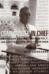 Commander in Chief: Franklin Delano Roosevelt, His Lieutenants and Their War