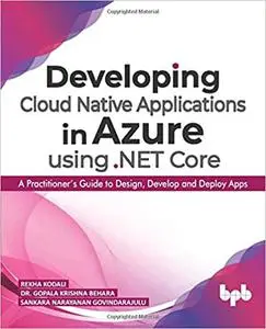 Developing Cloud Native Applications in Azure using .NET Core: A Practitioner’s Guide to Design, Develop and Deploy Apps