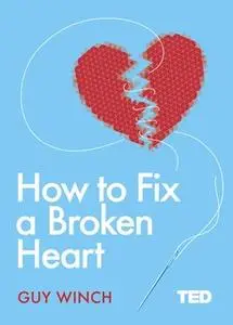 «How to Fix a Broken Heart» by Guy Winch