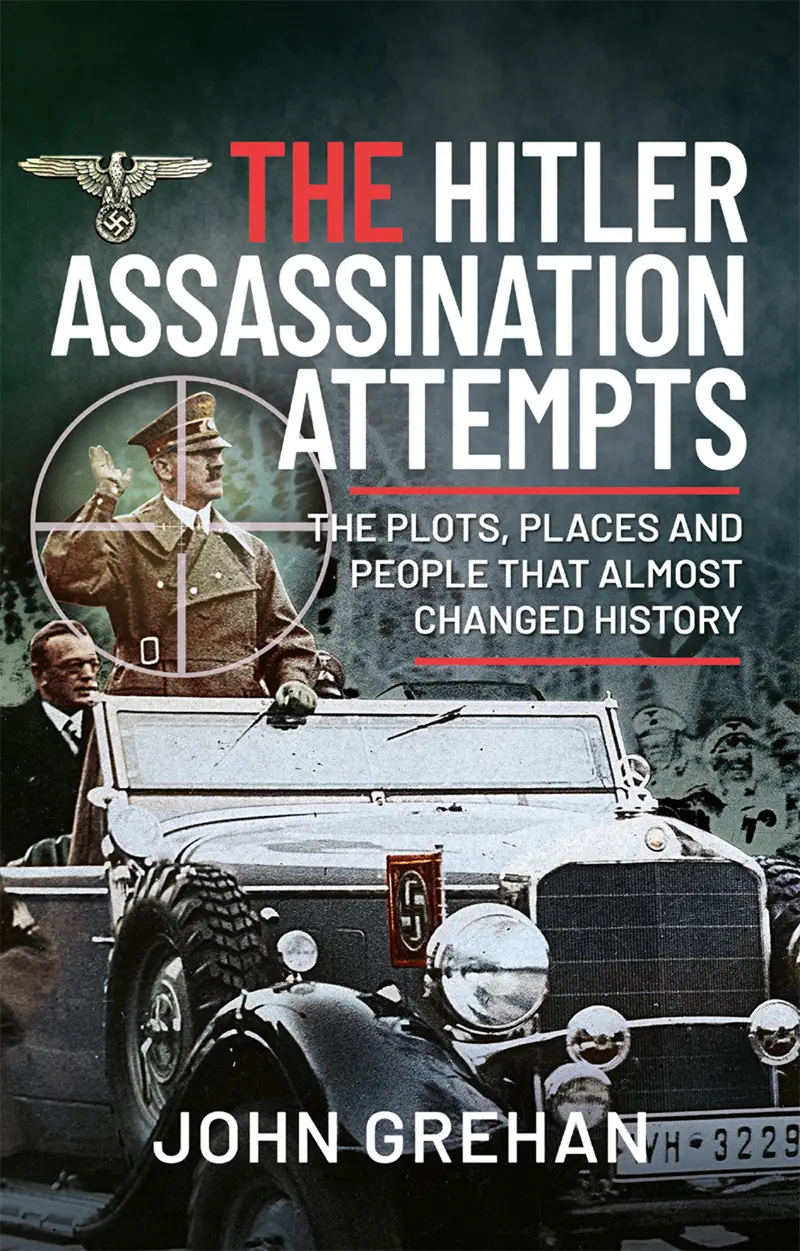 The Hitler Assassination Attempts: The Plots, Places and People that ...