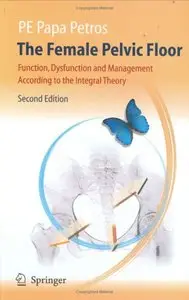 Peter Petros, The Female Pelvic Floor: Function, Dysfunction and Management According to the Integral Theory (Repost) 