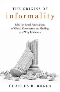 The Origins of Informality: Why the Legal Foundations of Global Governance are Shifting, and Why It Matters (Repost)