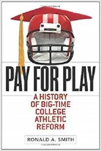 Pay for Play: A History of Big-Time College Athletic Reform