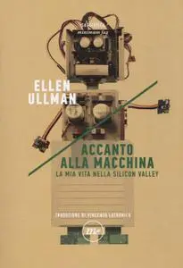 Ellen Ullman - Accanto alla macchina. La mia vita nella Silicon Valley