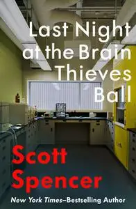 «Last Night at the Brain Thieves Ball» by Scott Spencer