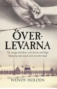 «Överlevarna - tre unga mödrar och deras otroliga historia om mod och överlevnad» by Wendy Holden