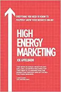 High Energy Marketing: Everything you need to know to properly grow your business online