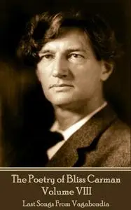 «The Poetry of Bliss Carman - Volume VIII» by Bliss Carman,Richard Hovey