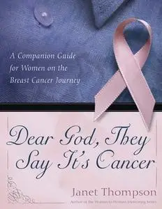 «Dear God, They Say It's Cancer: A Companion Guide for Women on the Breast Cancer Journey» by Janet Thompson