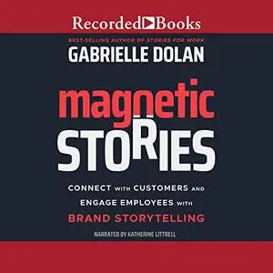 Magnetic Stories: Connect with Customers and Engage Employees with Brand Storytelling [Audiobook]