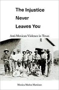 The Injustice Never Leaves You: Anti-Mexican Violence in Texas