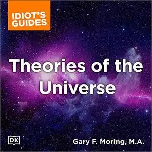 The Complete Idiot's Guide to Theories of the Universe [Audiobook]