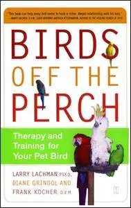 «Birds Off the Perch: Therapy and Training for Your Pet Bird» by Larry Lachman,Diane Grindol,Frank Kocher