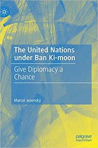 The United Nations under Ban Ki-moon: Give Diplomacy a Chance