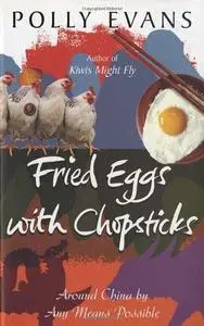 Fried Eggs With Chopsticks: Around China By Any Means Possible