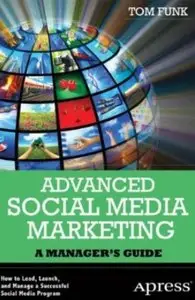 Advanced Social Media Marketing: How to Lead, Launch, and Manage a Successful Social Media Program