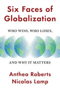 Six Faces of Globalization: Who Wins, Who Loses, and Why It Matters