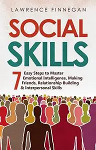 Social Skills: 7 Easy Steps to Master Emotional Intelligence, Making Friends, Relationship Building & Interpersonal Skills