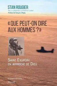 Stan Rougier, "Que peut-on dire aux hommes ? : Saint-Exupéry en approche de Dieu"