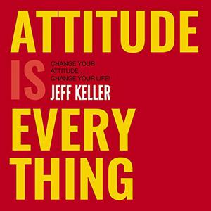 Attitude Is Everything: Change Your Attitude...Change Your Life! [Audiobook]