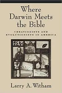 Where Darwin Meets the Bible: Creationists and Evolutionists in America