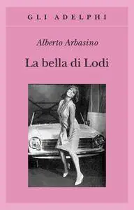 Alberto Arbasino - La bella di Lodi