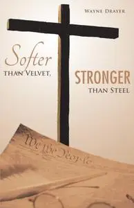 «Softer Than Velvet, Stronger Than Steel» by Wayne A. Drayer