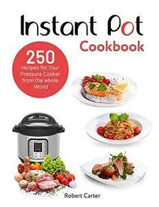 Instant Pot Cookbook: 250 recipes for Your Pressure Cooker from the whole World