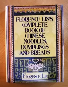Florence Lin's Complete book of Chinese noodles, dumplings and breads 